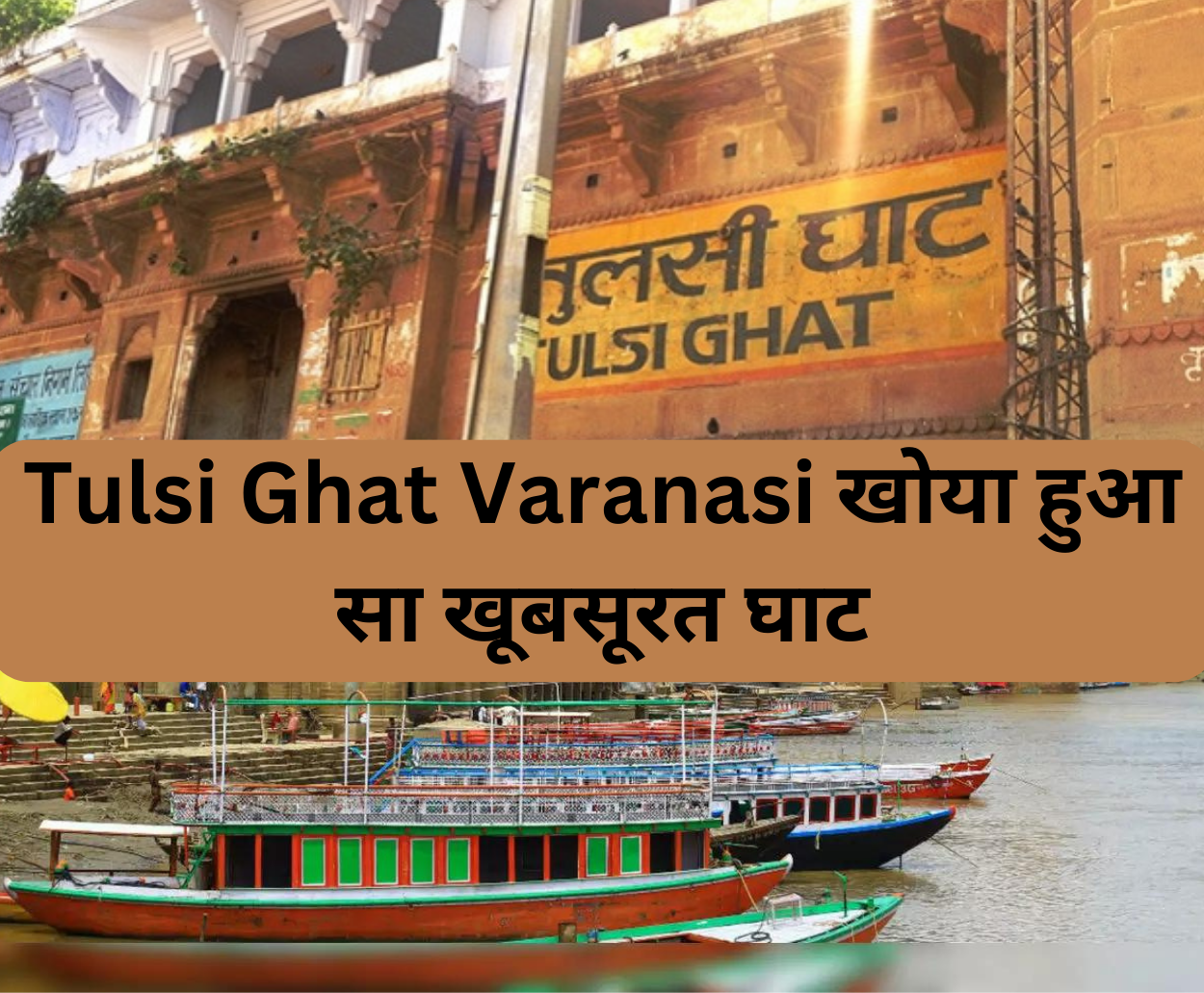 Read more about the article Tulsi Ghat Varanasi खोया हुआ सा खूबसूरत घाट
