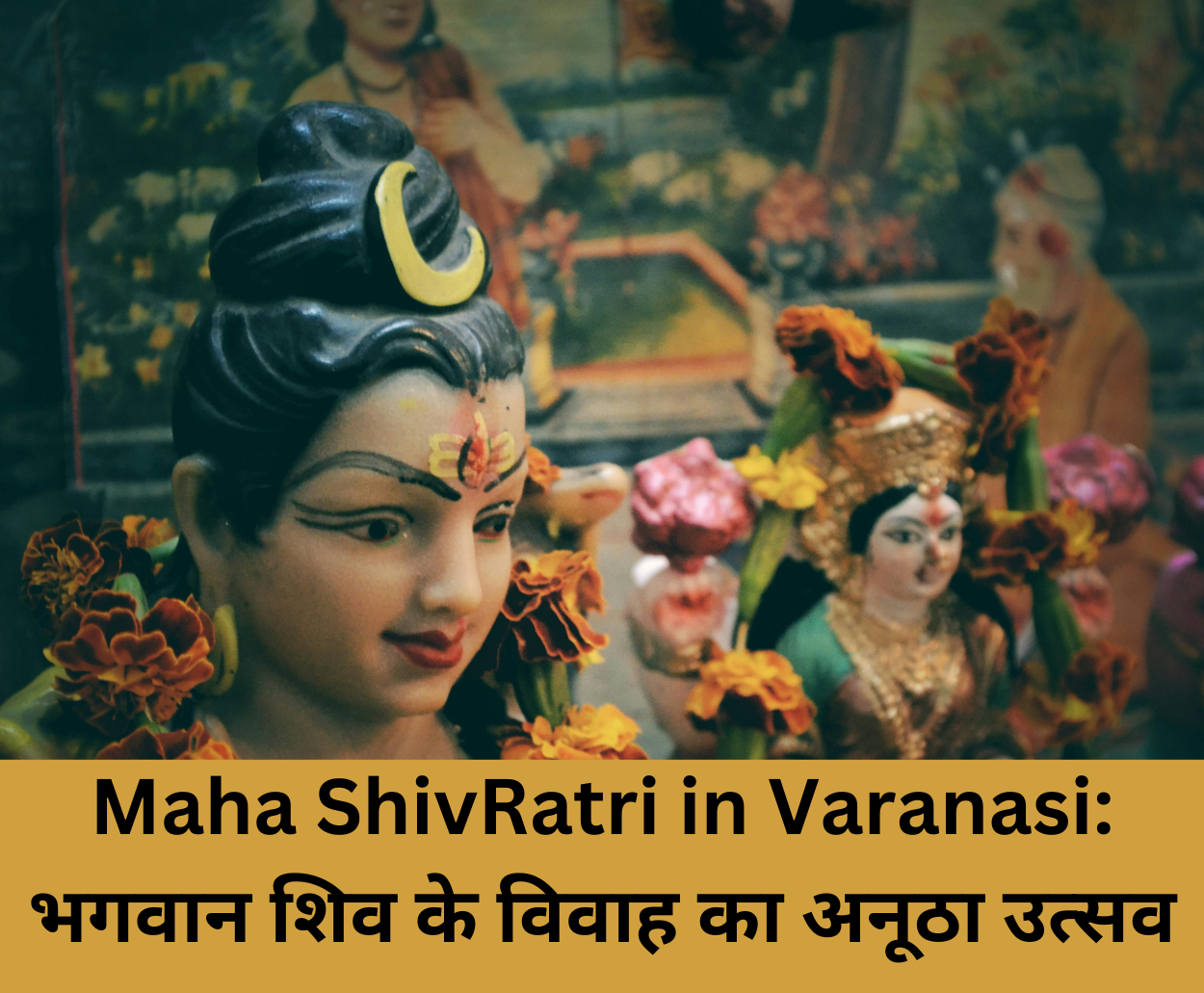 You are currently viewing Maha ShivRatri in Varanasi: भगवान शिव के विवाह का अनूठा उत्सव
