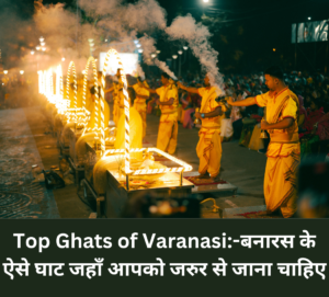 Read more about the article Top Ghats of Varanasi:-बनारस के ऐसे घाट जहाँ आपको जरुर से जाना चाहिए